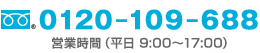 0120-109-688 営業時間（平日9：00～17 : 00）